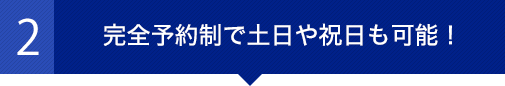 完全予約制で土日や祝日も受入れ可能！