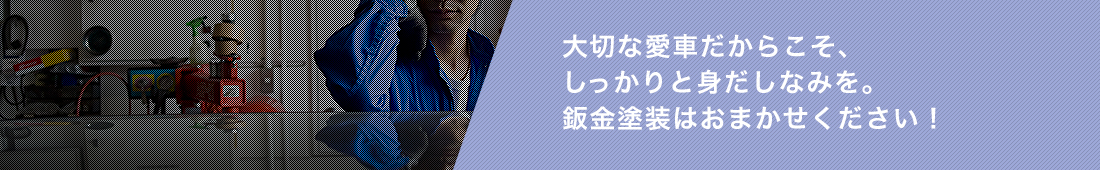 大切な愛車だからこそ、しっかりと身だしなみを。鈑金塗装はおまかせください！